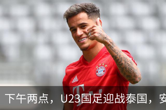 下午两点，U23国足迎战泰国，安东尼奥或将翻新阵容！